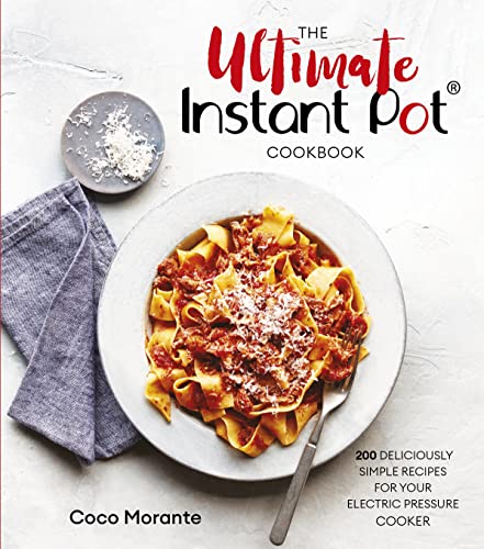The Ultimate Instant Pot Cookbook: 200 Deliciously Simple Recipes for Your Electric Pressure Cooker​
